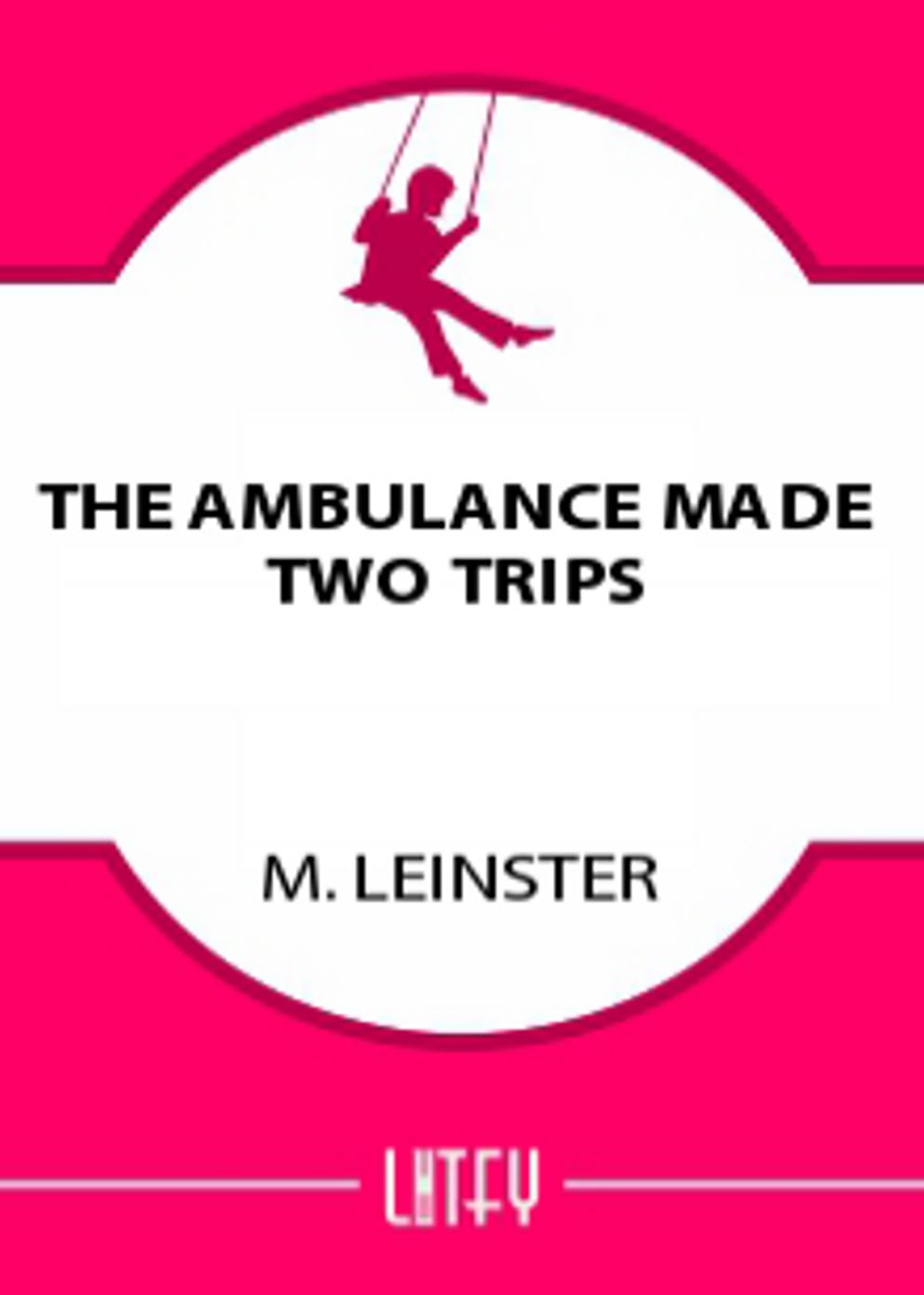 The Ambulance Made Two Trips: A Short Story, Science Fiction, Post-1930 Classic By Murray Leinster! AAA+++