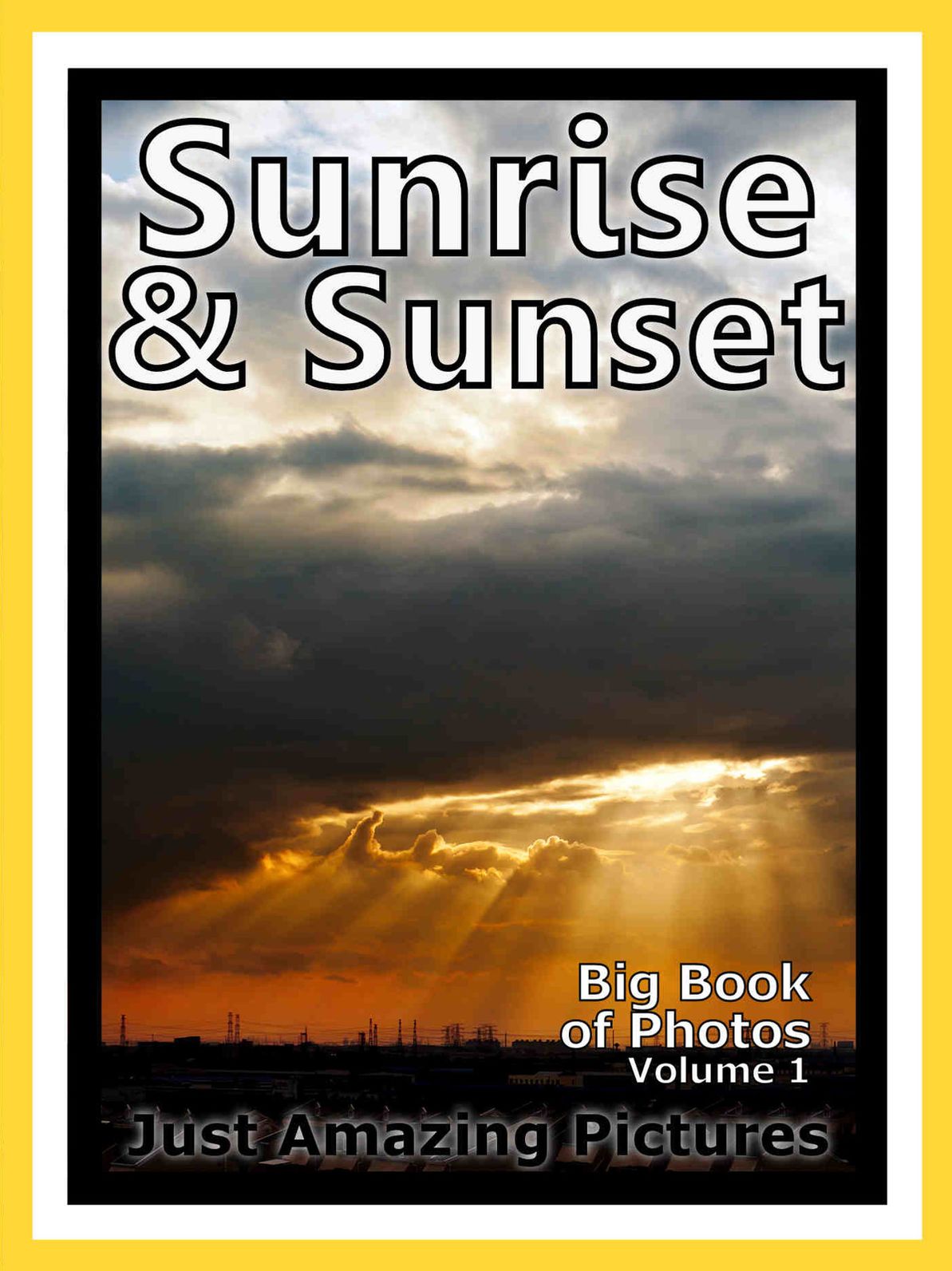Just Sunrise & Sunset Photos! Big Book of Photographs & Pictures of Sunrises and Sunsets, Vol. 1