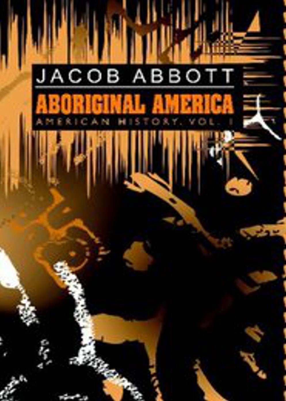 Aboriginal America: American History, Vol. 1! A History Classic By Jacob Abbott! AAA+++