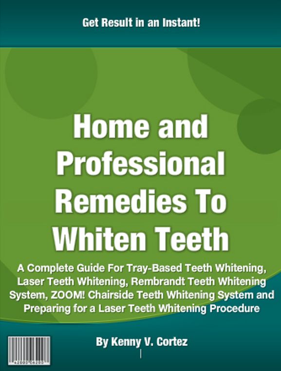 Home and Professional Remedies To Whiten Teeth: A Complete Guide For Tray-Based Teeth Whitening, Laser Teeth Whitening, Rembrandt Teeth Whitening System, ZOOM! Chairside Teeth Whitening System and Preparing for a Laser Teeth Whitening Procedure