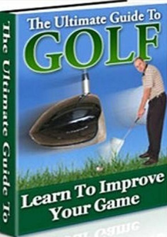 eBook about The Ultimate Guide to Golf - The Ultimate Guide To Golf: Learn To Improve Your Game!