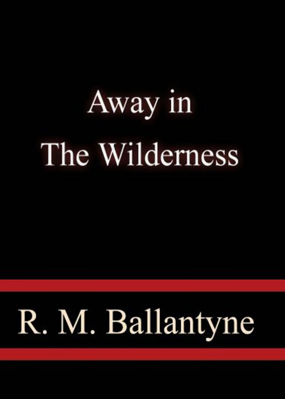 Away in the Wilderness: Red Indians and Fur Traders of North America! An Adventure Classic By Robert Michael Ballantyne! AAA+++