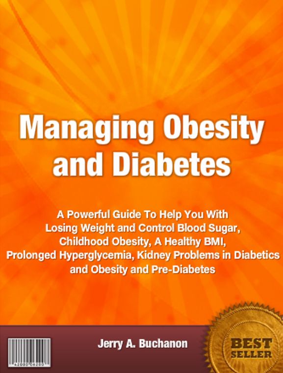 Managing Obesity and Diabetes: A Powerful Guide To Help You With Losing Weight and Control Blood Sugar, Childhood Obesity, A Healthy BMI, Prolonged Hyperglycemia, Kidney Problems in Diabetics and Obesity and Pre-Diabetes