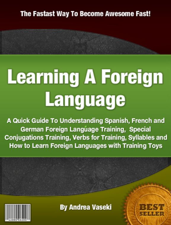 Learning A Foreign Language: A Quick Guide To Understanding Spanish, French and German Foreign Language Training, Special Conjugations Training, Verbs for Training, Syllables and How to Learn Foreign Languages with Training Toys