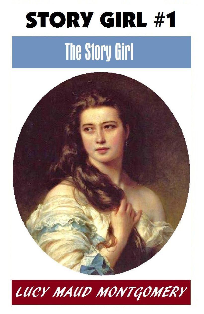 L M Montgomery, THE STORY GIRL, (Story Girl #1) The Author of the Anne Shirley Series