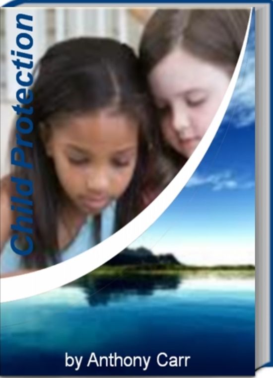 Child Protection: A Surefire Guide To Keeping Children and Teenagers Safe By Revealing Expert Advice On Child Protection Act, Child Protective Service, Child Safety Online, Internet Child Protection, Child Protection Law and Child Protection in America