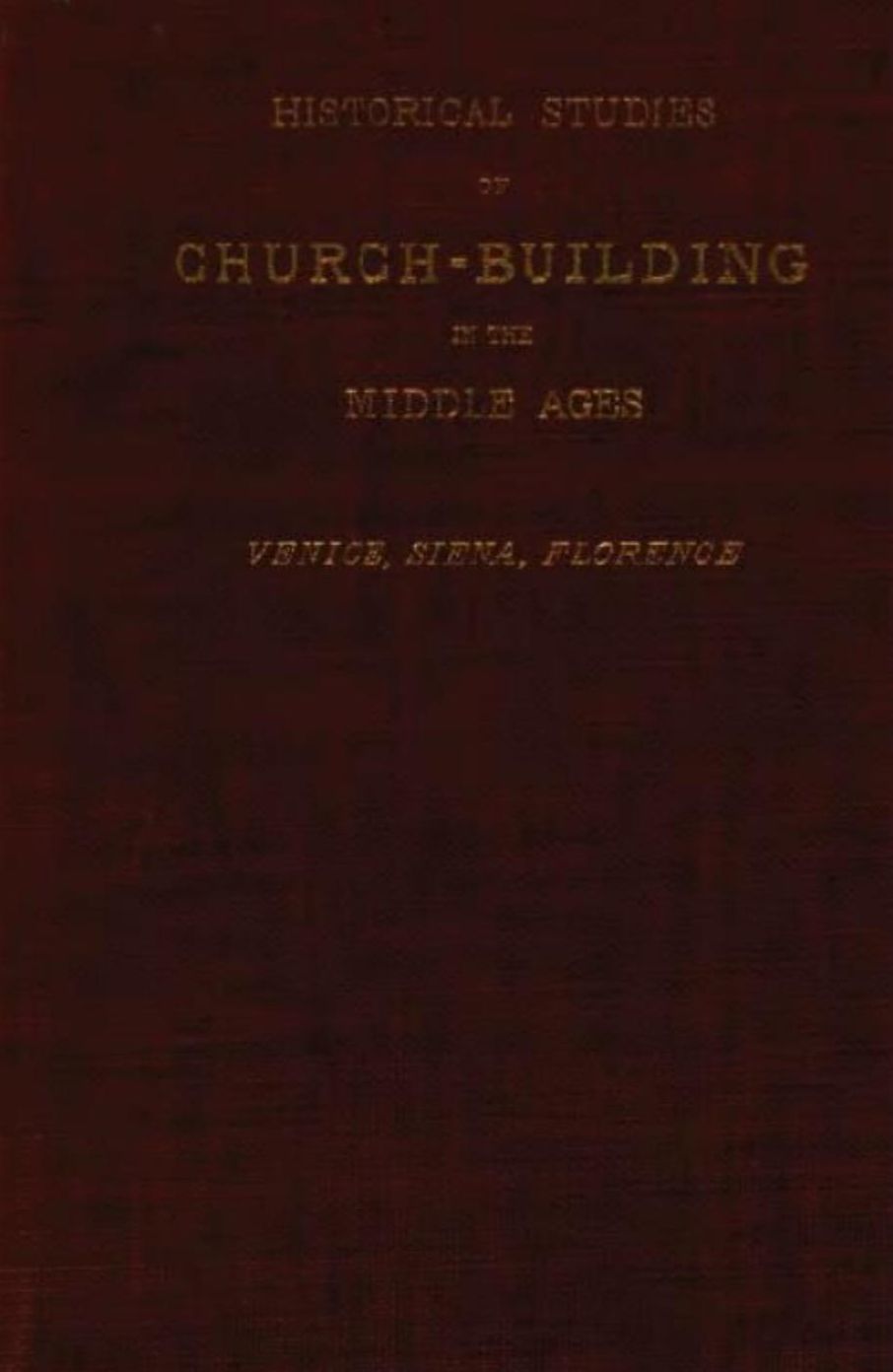 Historical Studies of Church Building in the Middle Ages: Venice, Siena, Florence