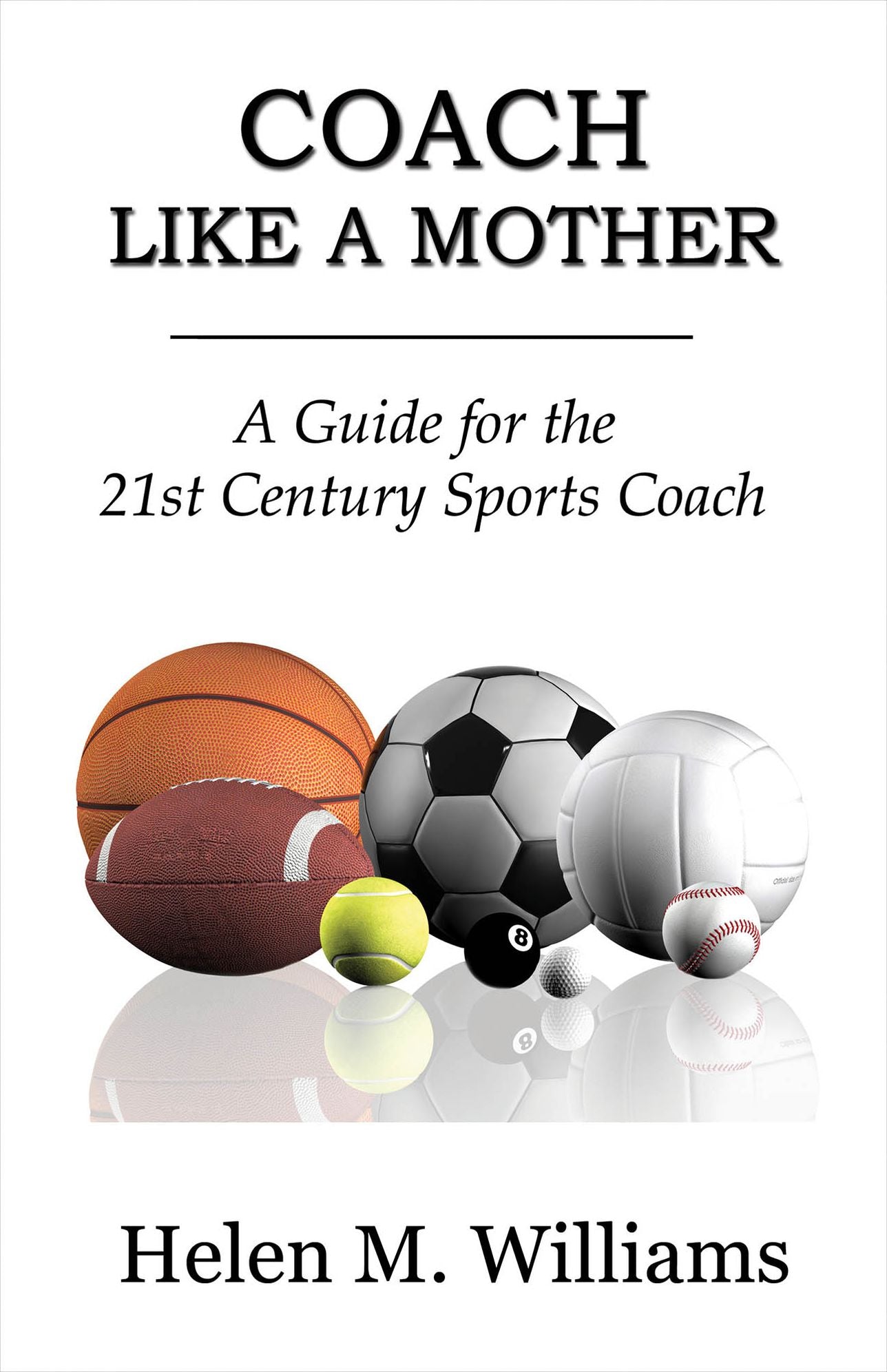 Coach Like a Mother: A Guide for the 21st Century Sports Coach