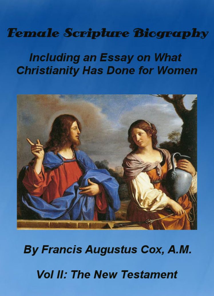 Female Scripture Biography: Including an Essay on What Christianity Has Done for Women Vol 2 by Francis Augustus Cox (Illustrated)