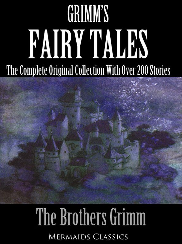Grimm's Fairy Tales: The Complete Original Collection With Over 200 Stories