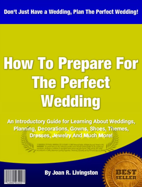 How To Prepare For The Perfect Wedding: An Introductory Guide for Learning About Weddings, Planning, Decorations, Gowns, Shoes, Themes, Dresses, Jewelry And Much More!