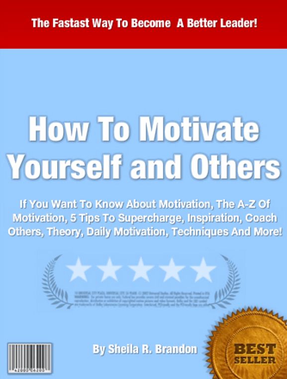 How To Motivate Yourself and Others: If You Want To Know About Motivation, The A-Z Of Motivation, 5 Tips To Supercharge, Inspiration, Coach Others, Theory, Daily Motivation, Techniques And More!