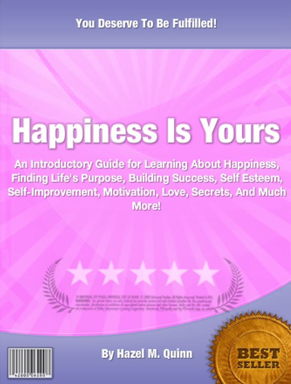 Happiness Is Yours:An Introductory Guide for Learning About Happiness, Finding Life's Purpose, Building Success, Self Esteem, Self-Improvement, Motivation, Love, Secrets, And Much More!