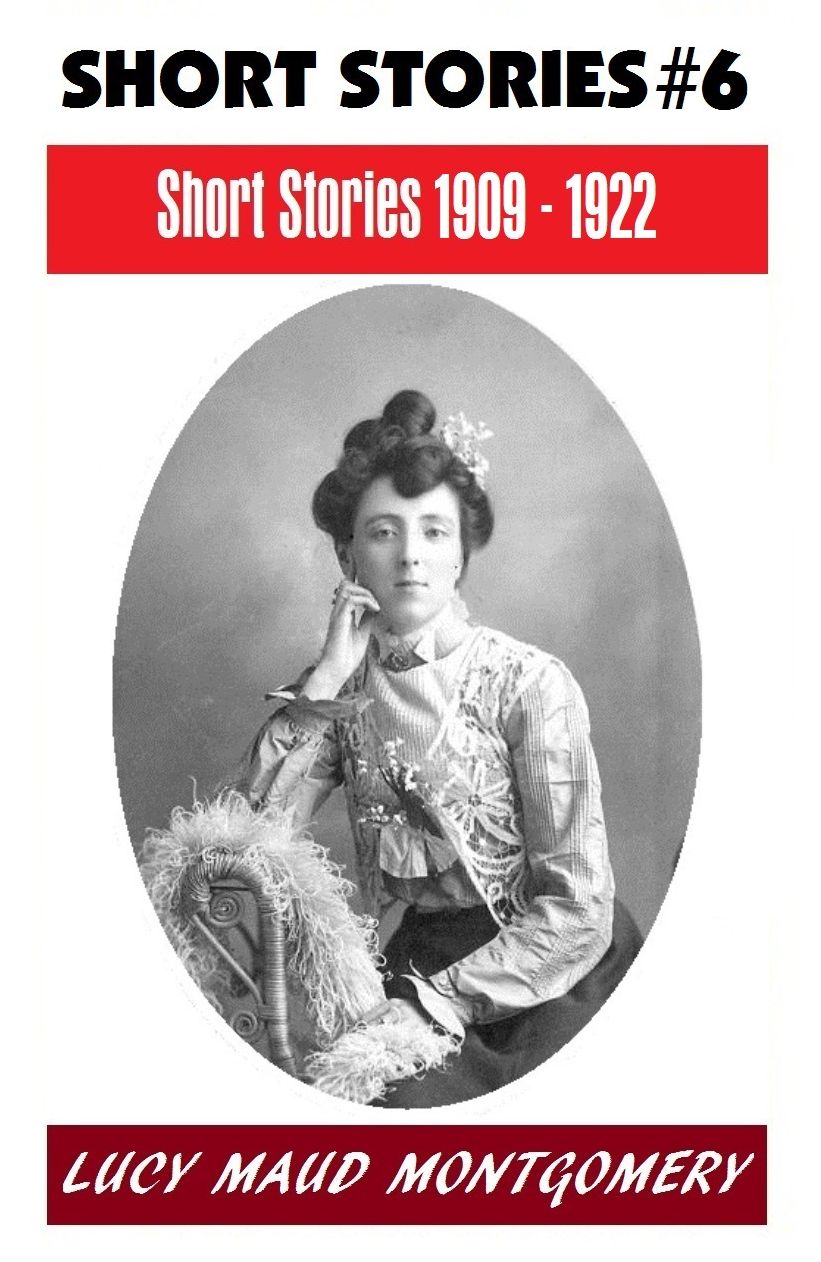 LUCY MAUD MONTGOMERY SHORT STORIES 1909 - 1922, The Author of the Anne Shirley Series