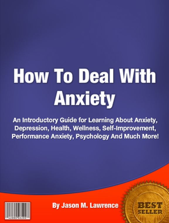How To Deal With Anxiety:An Introductory Guide for Learning About Anxiety, Depression, Health, Wellness, Self Improvement, Performance Anxiety, Psychology And Much More!