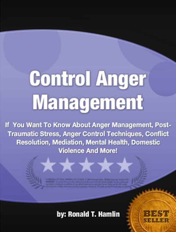 Control Anger Management: If You Want To Know About Anger Management, Post-Traumatic Stress, Anger Control Techniques, Conflict Resolution, Mediation, Mental Health, Domestic Violence And More!