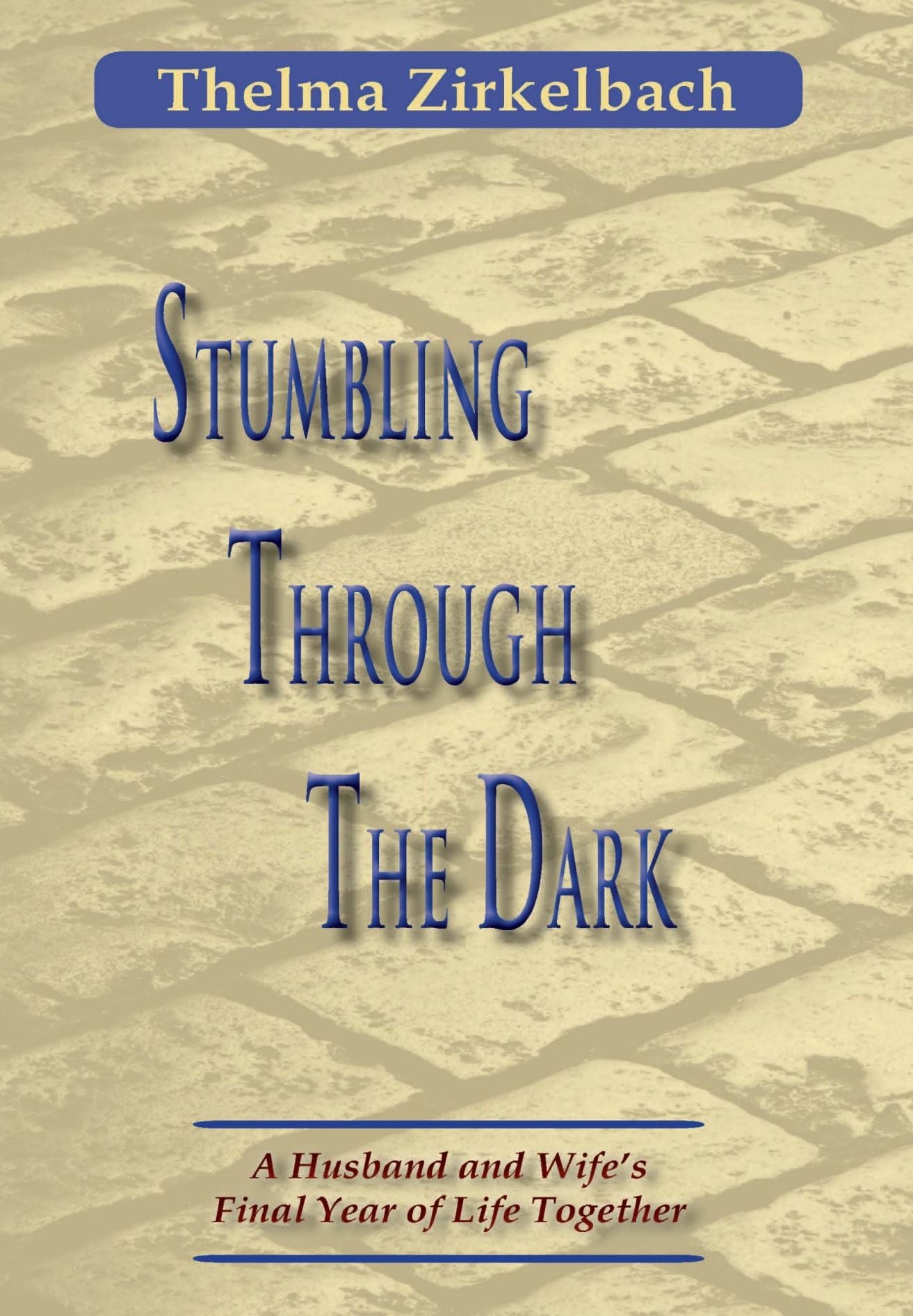 Stumbling Through The Dark: A Husband and Wife's Final Year of Life Together