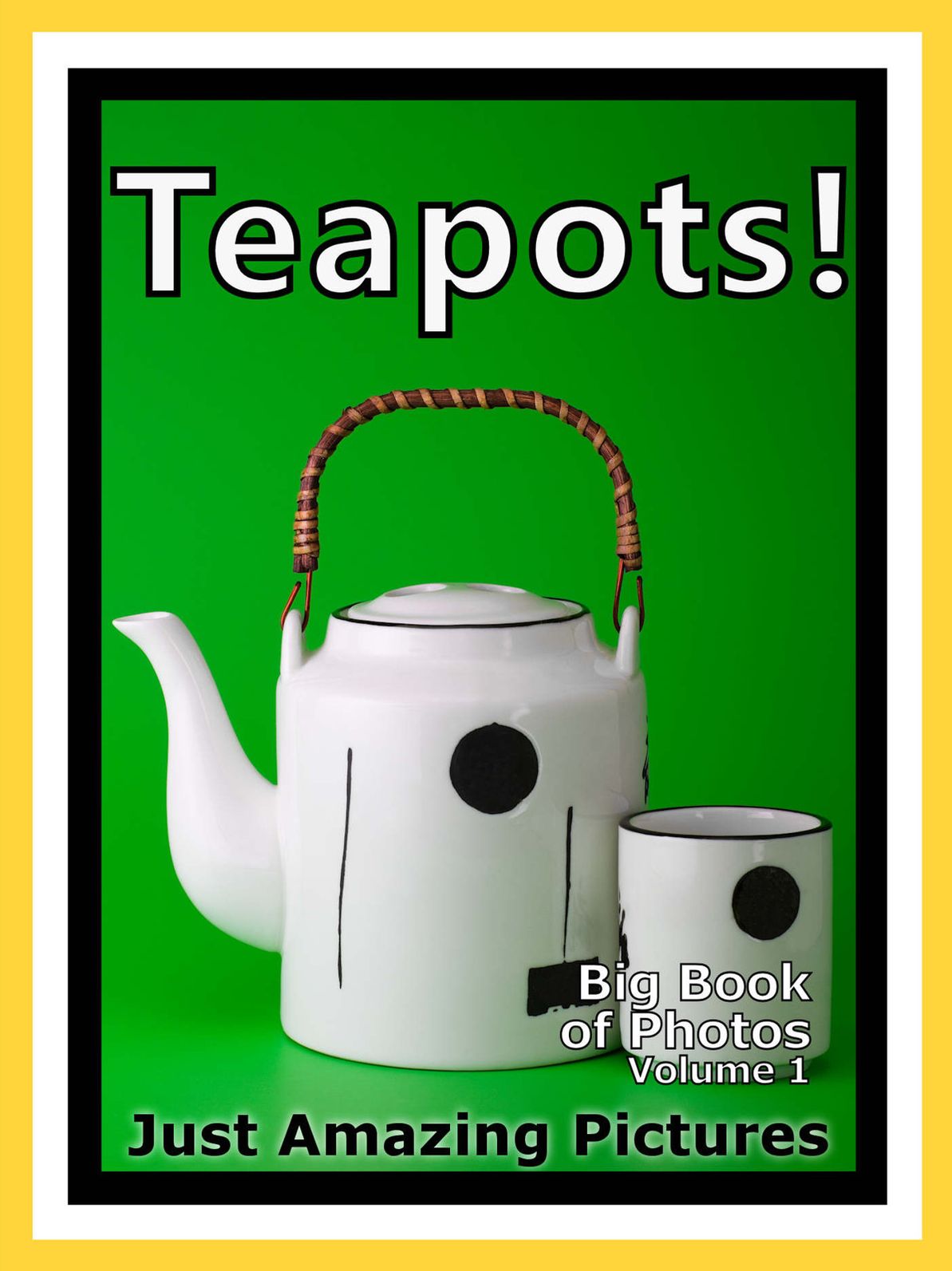 Just Tea Pot Photos! Big Book of Teapot Photographs & Teapots Pictures of Tea Pots, Vol. 1