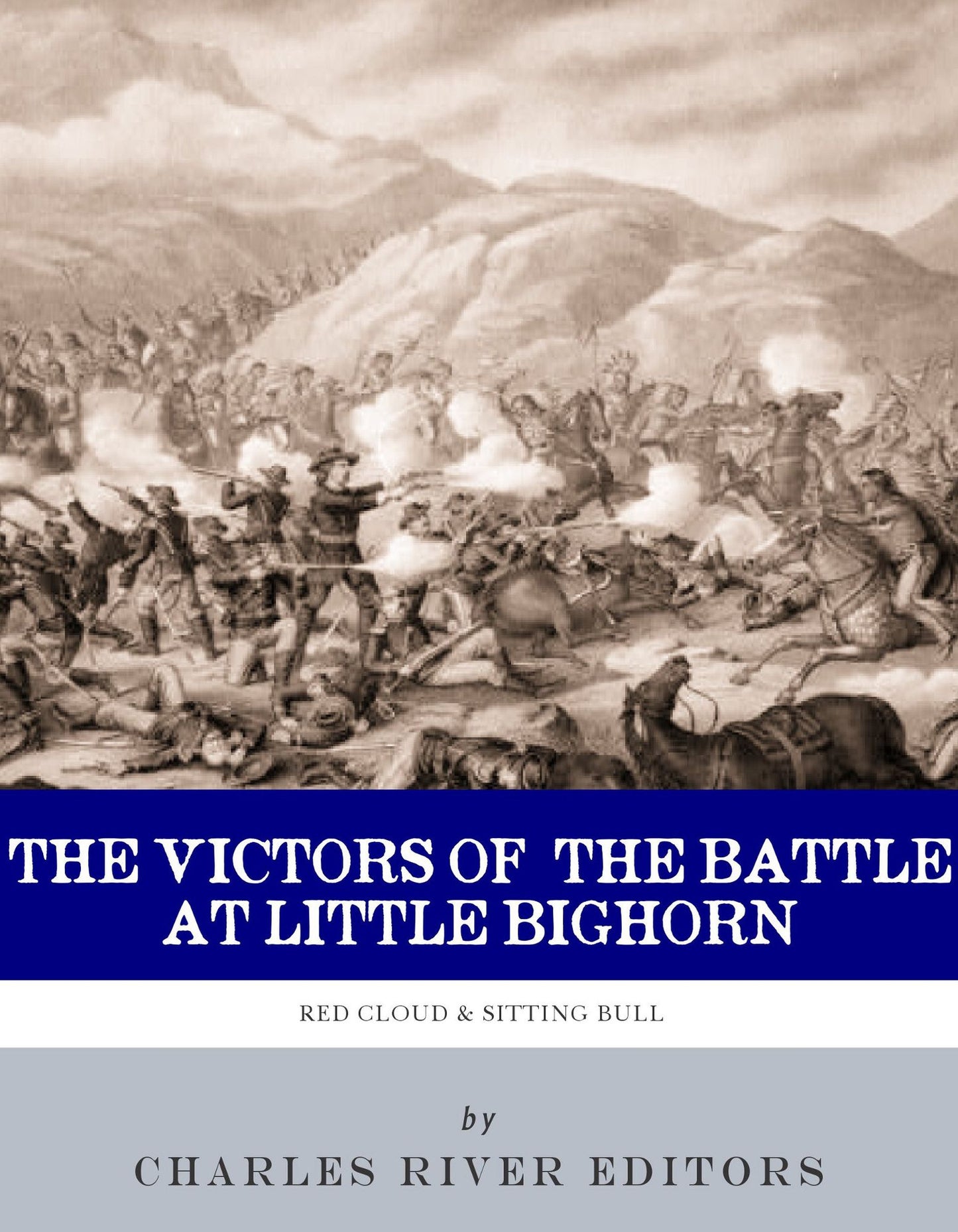 The Victors of the Battle of Little Bighorn: The Lives and Legacies of Sitting Bull and Crazy Horse