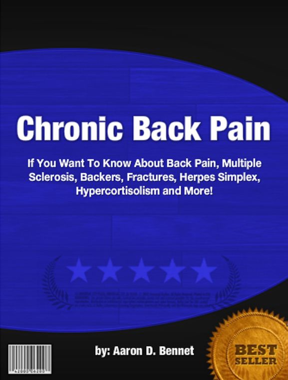 Chronic Back Pain :If You Want To Know About Back Pain, Multiple Sclerosis, Backers, Fractures, Herpes Simplex, Hypercortisolism and More!