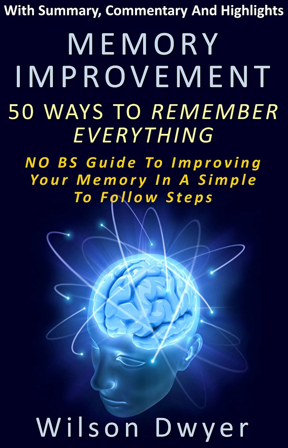 Memory Improvement: 50 Ways To Remember Everything Improving Your Memory In Simple To Follow Steps