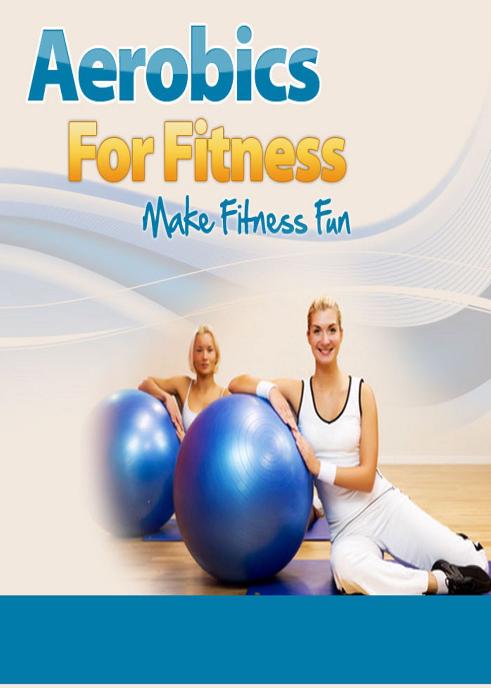 Aerobics For Fitness: Aerobics For Fitness Provides You With Everything You Need to Know to Make Aerobics Work Right And Produce Real Fitness Results! AAA+++
