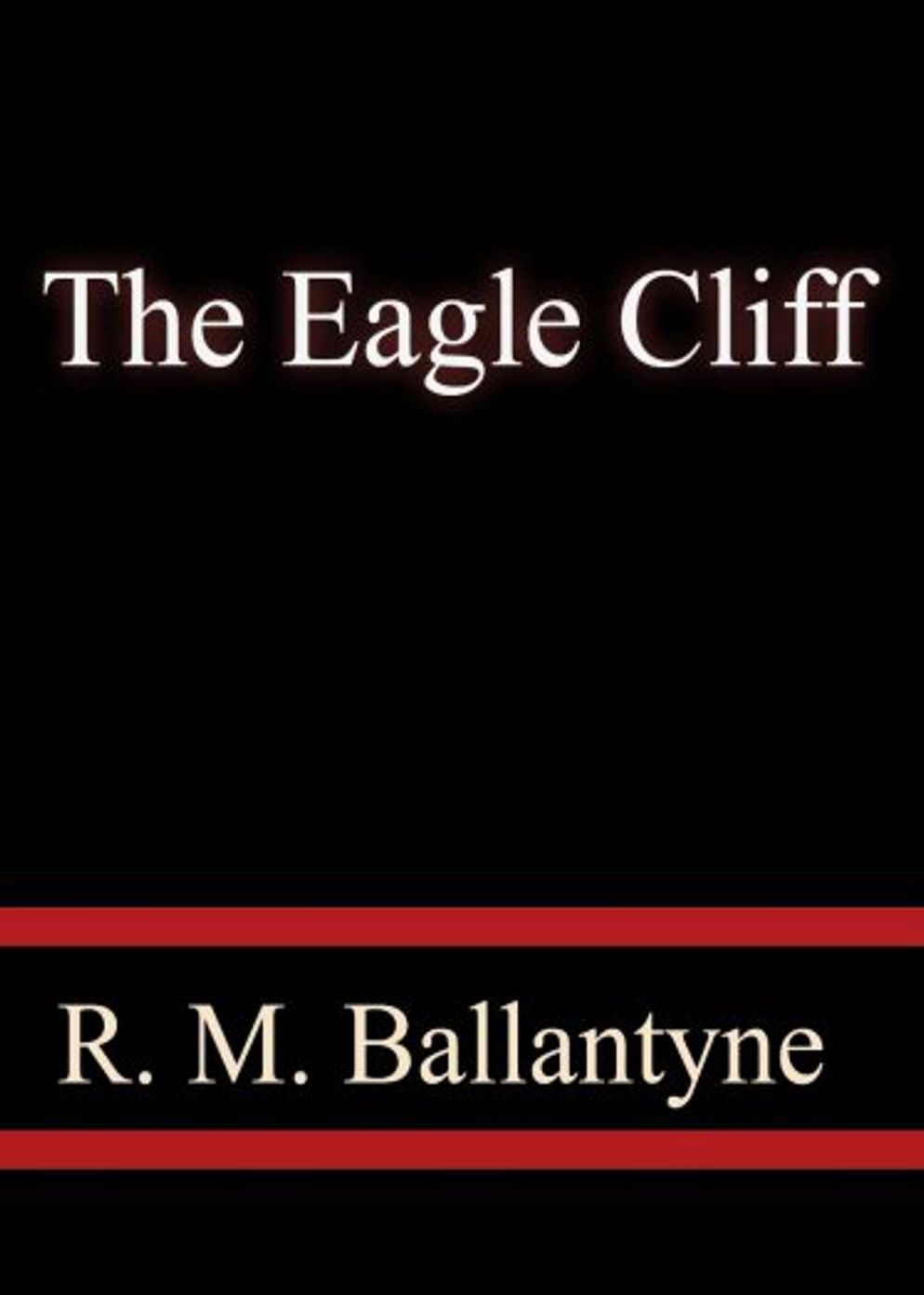 The Eagle Cliff: A Tale of the Western Isles! An Adventure, Fiction and Literature, Romance Classic By Robert Michael Ballantyne! AAA+++