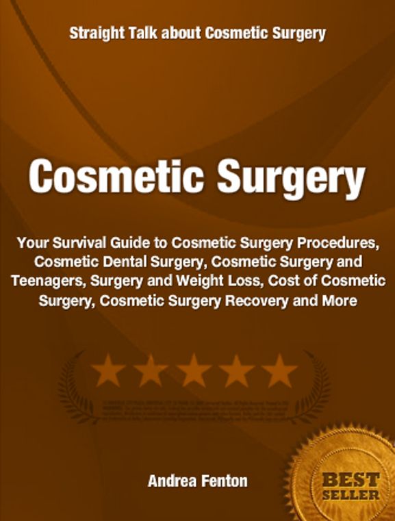 Cosmetic Surgery: Your Survival Guide to Cosmetic Surgery Procedures, Cosmetic Dental Surgery, Cosmetic Surgery and Teenagers, Surgery and Weight Loss, Cost of Cosmetic Surgery, Cosmetic Surgery Recovery and More