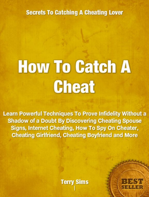 How To Catch A Cheat: Learn Powerful Techniques To Prove Infidelity Without a Shadow of a Doubt By Discovering Cheating Spouse Signs, Internet Cheating, How To Spy On Cheater, Cheating Girlfriend, Cheating Boyfriend and More