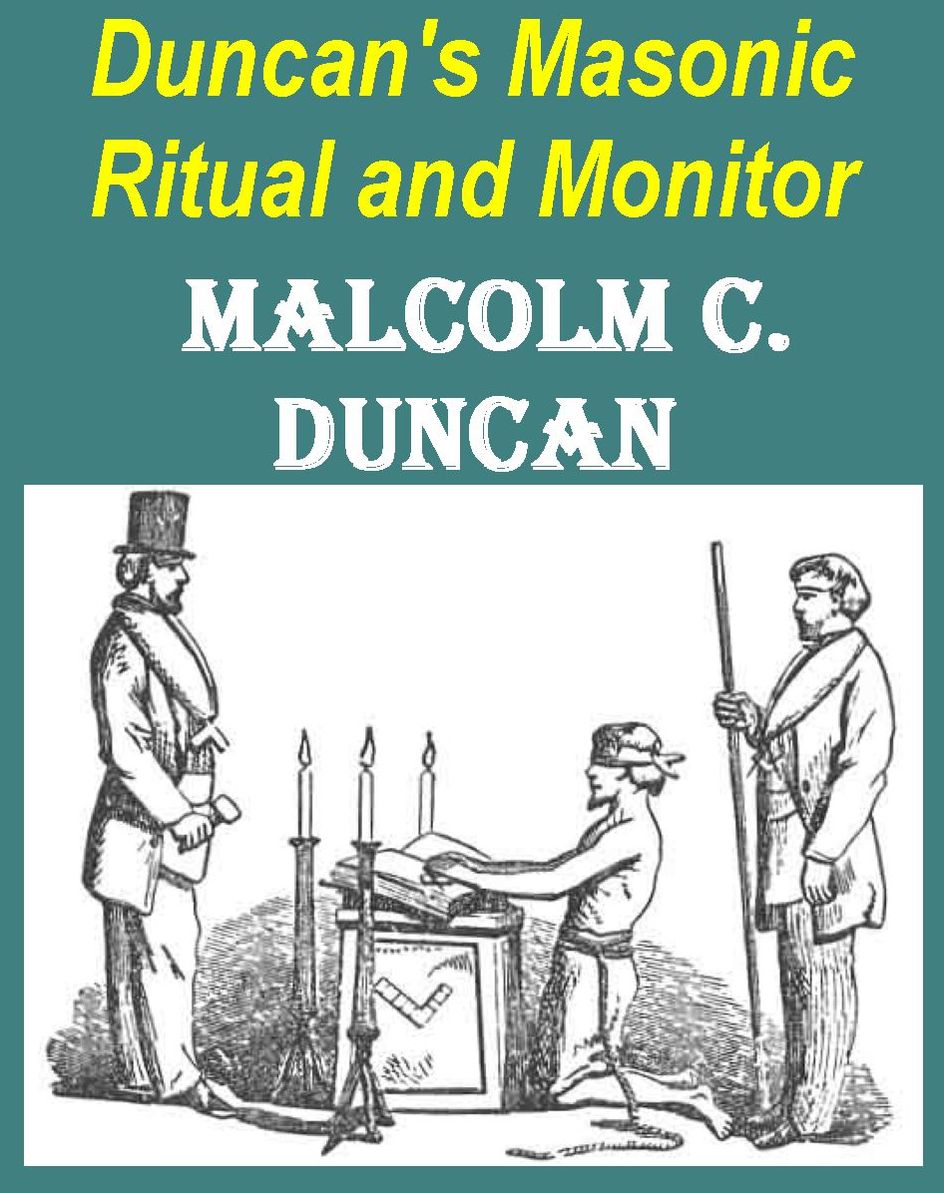 Duncan's Masonic Ritual and Monitor: Guide to the Three Symbolic Degrees of the Ancient York Rite and to the Degrees of Mark Master, Past Master, Most Excellent Master, and the Royal Arch
