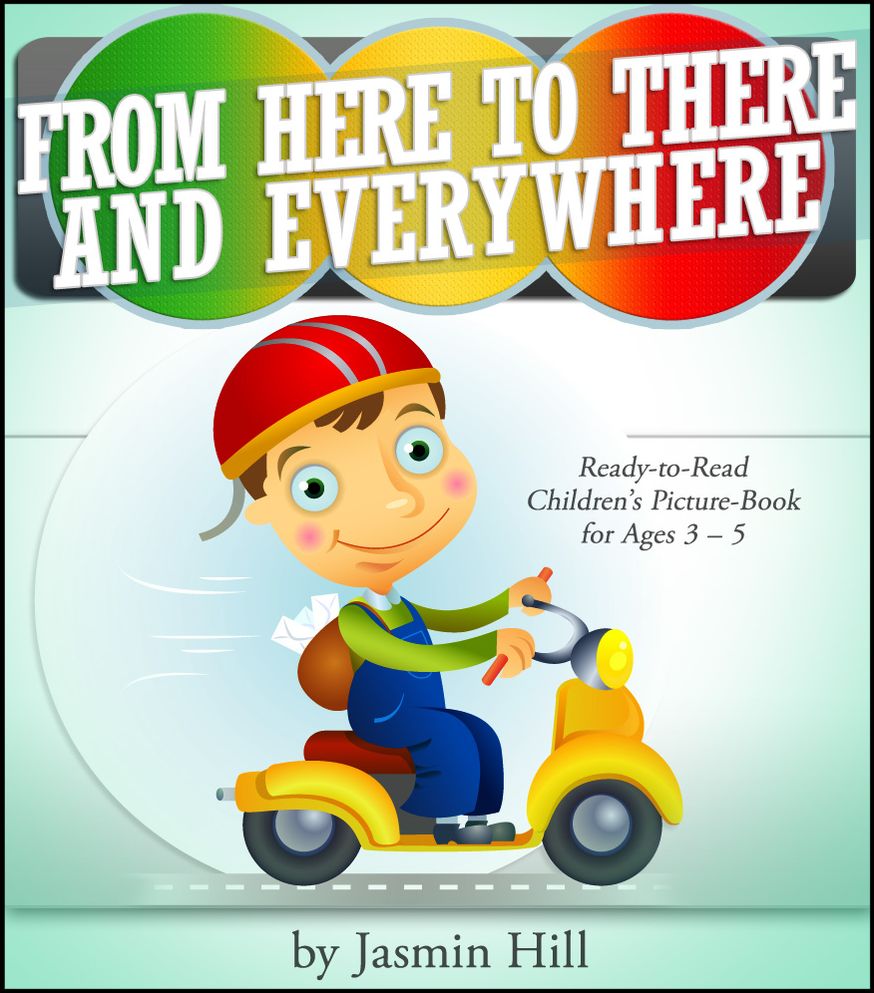 From Here To There And Everywhere: Ready-To-Read Children's Picture-Book For Ages 3-5