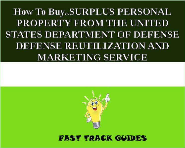 How To Buy..SURPLUS PERSONAL PROPERTY FROM THE UNITED STATES DEPARTMENT OF DEFENSE DEFENSE REUTILIZATION AND MARKETING SERVICE
