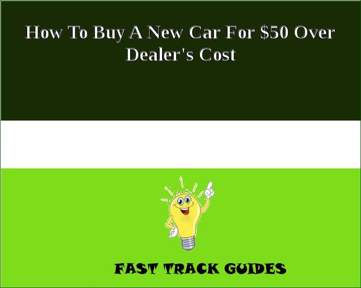 How To Buy A New Car For $50 Over Dealer's Cost