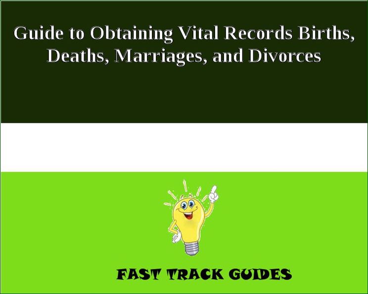 Guide to Obtaining Vital Records Births, Deaths, Marriages, and Divorces