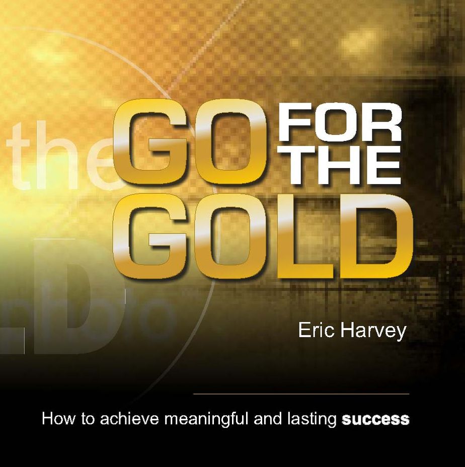 GO FOR THE GOLD - How to Achieve Meaningful and Lasting Success