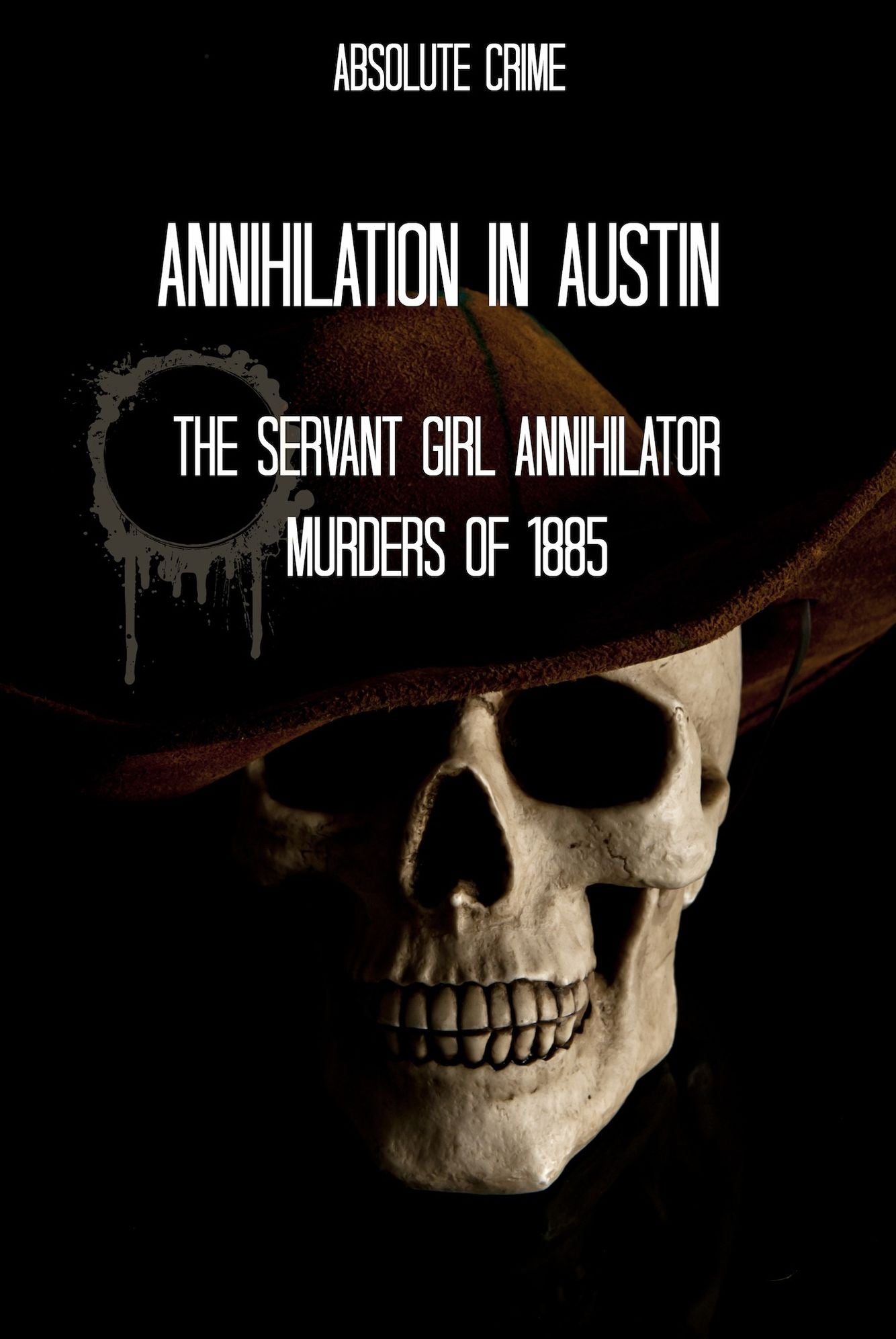 Annihilation In Austin: The Servant Girl Annihilator Murders of 1885