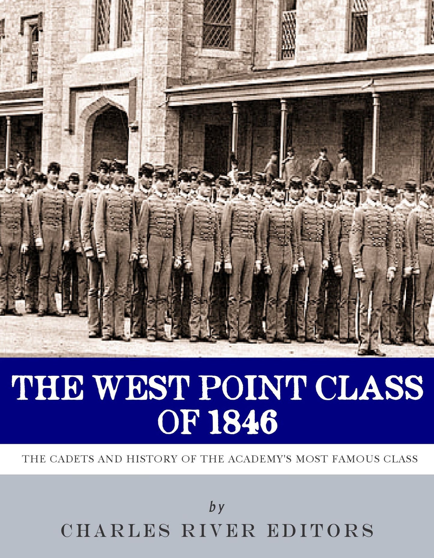 The West Point Class of 1846: The Cadets and History of the Academy's Most Famous Class