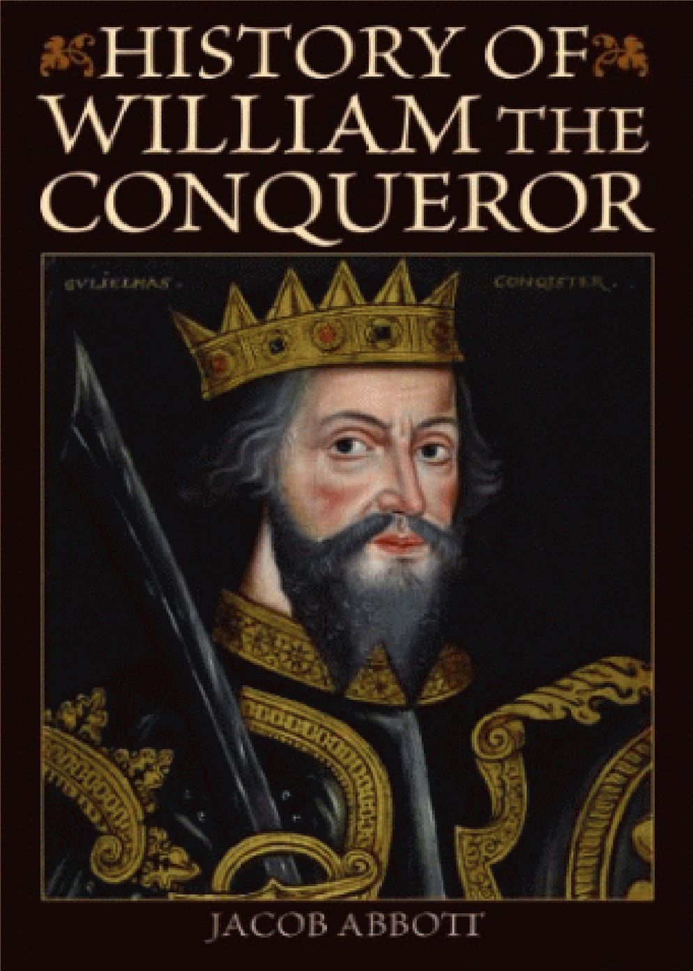 William the Conqueror: Makers Of History! A History and Biography Classic By Jacob Abbott! AAA+++