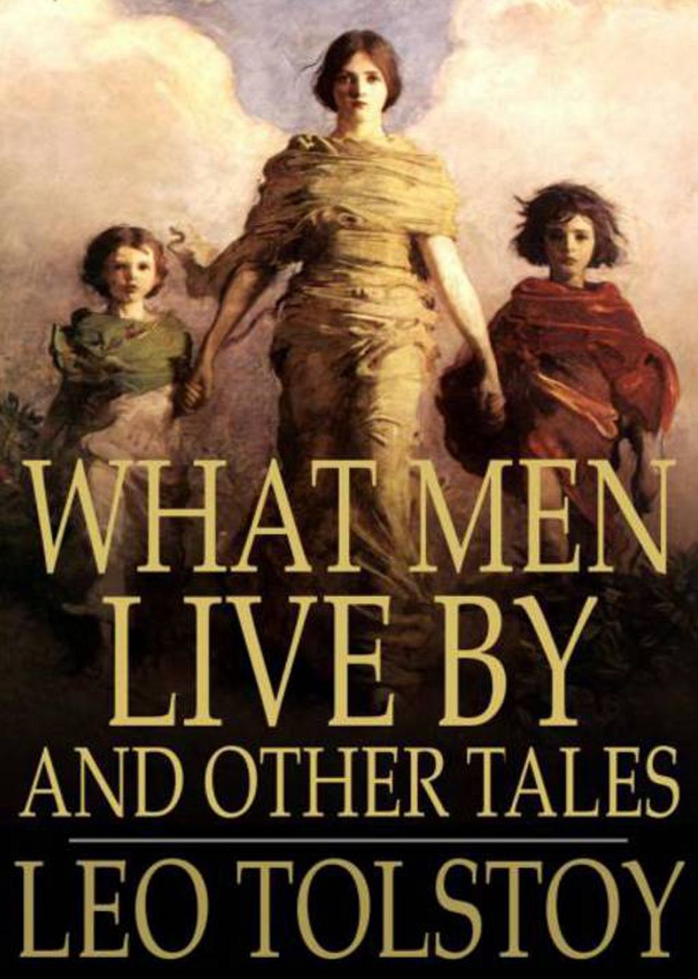What Men Live By and Other Tales: A Short Story Collection, Fiction and Literature Classic By Leo Tolstoy! AAA+++