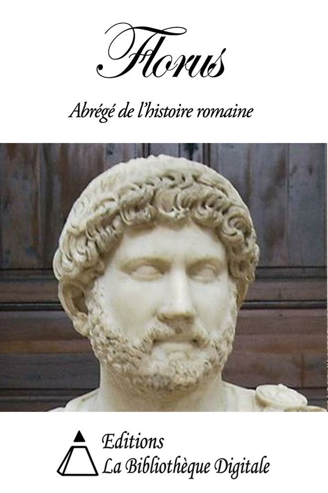 Florus - Abr&eacute;g&eacute; de l'histoire romaine