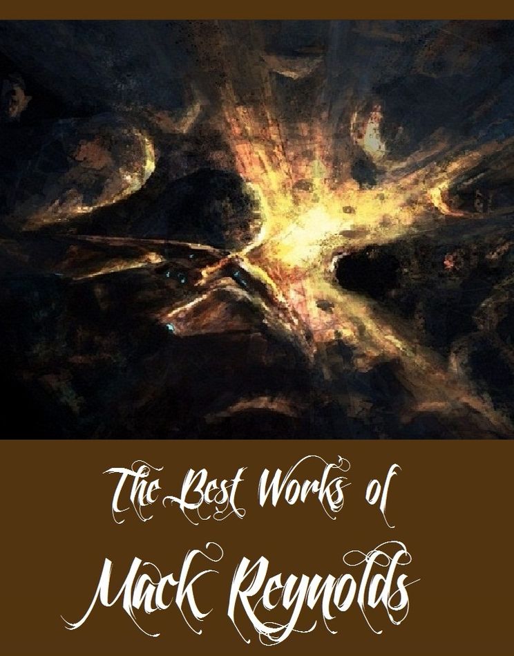 The Best Works of Mack Reynolds (21 Best Works of Mack Reynolds Including Adaptation, Black Man's Burden, Happy Ending, Medal of Honor, Gun for Hire, The Common Man, Unborn Tomorrow, Mercenary, Revolution, Expediter, I'm a Stranger Here Myself And More)