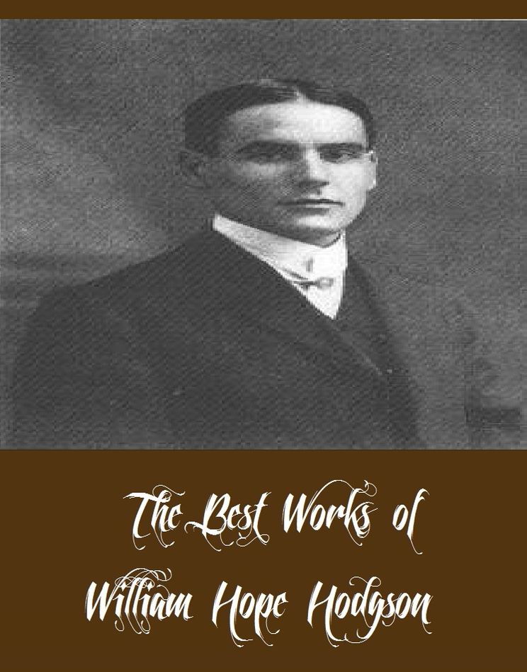 The Best Works of William Hope Hodgson (5 Best Works of William Hope Hodgson Including Carnacki The Ghost Finder, The House on the Borderland, The Ghost Pirates, The Boats of the 'Glen-Carrig', The Night Land)