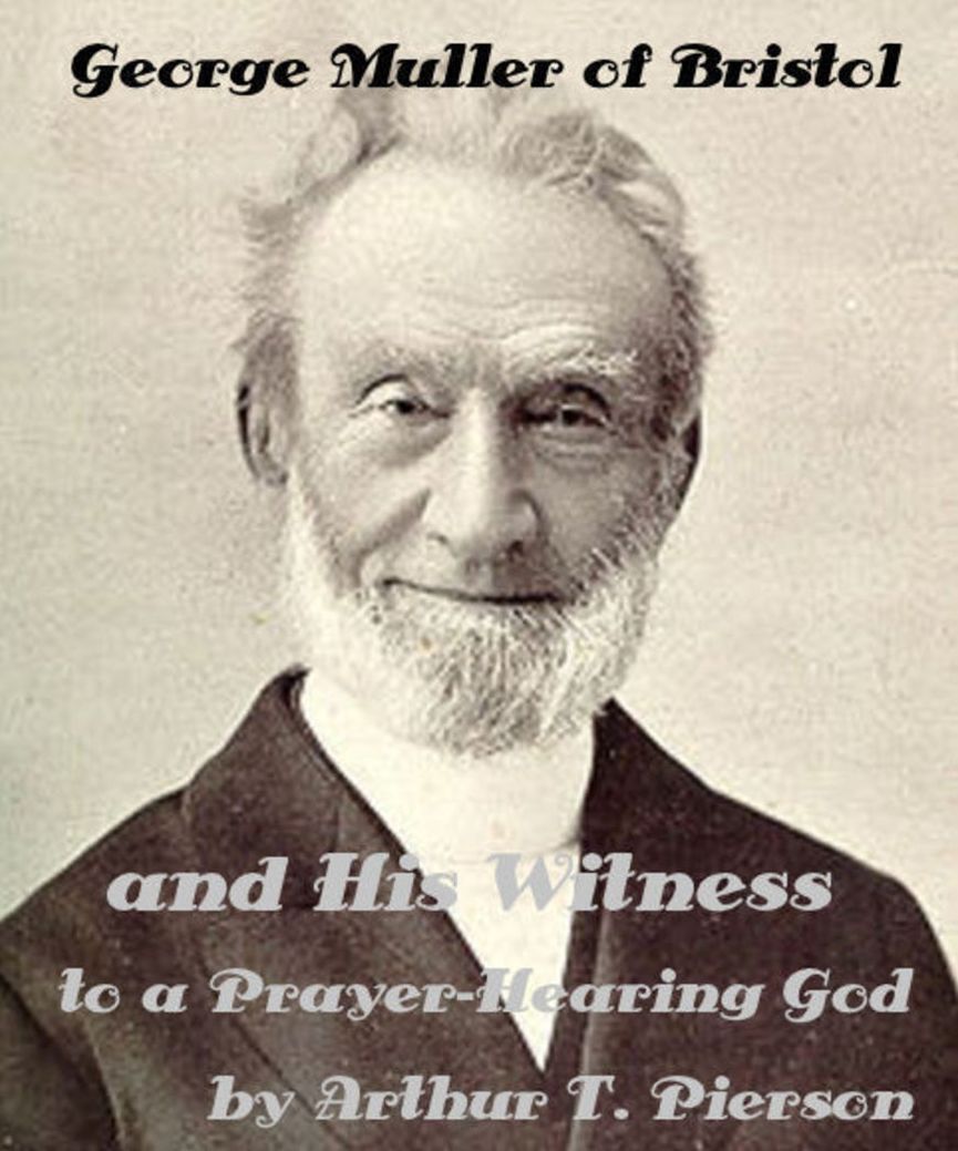 George Muller of Bristol and His Witness to a Prayer-Hearing God by Arthur T. Pierson (Illustrated)