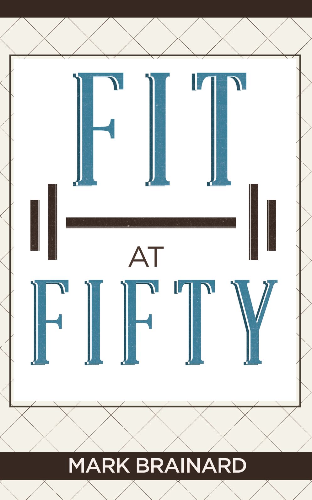 Fit at 50 (A Comprehensive Guide To Physical and Mental Fitness)