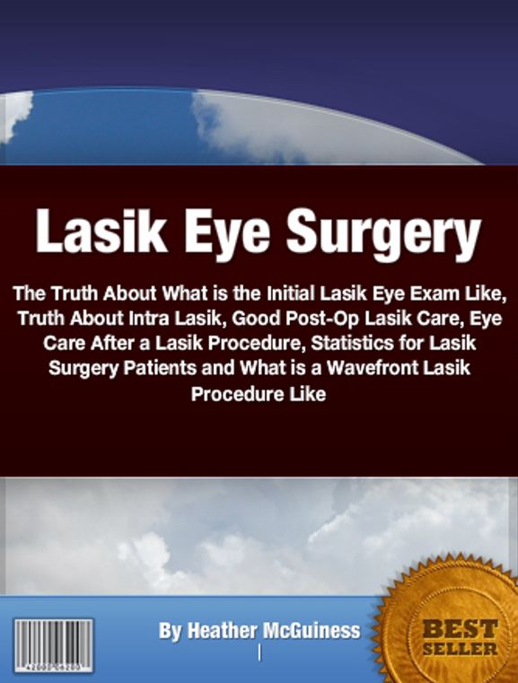 Lasik Eye Surgery: The Truth About What is the Initial Lasik Eye Exam Like, Truth About Intra Lasik, Good Post-Op Lasik Care, Eye Care After a Lasik Procedure, Statistics for Lasik Surgery Patients and What is a Wavefront Lasik Procedure Like