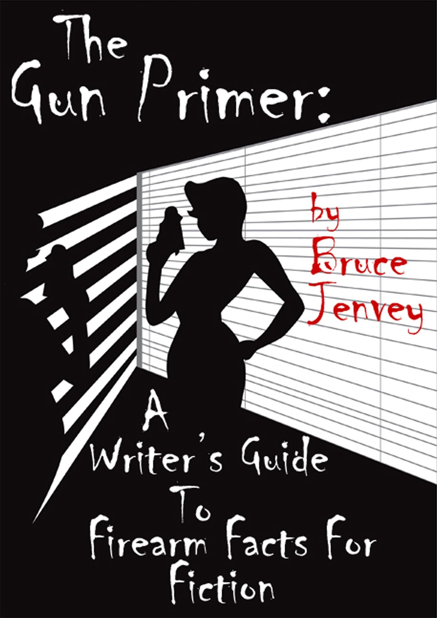 The Gun Primer: A Writer's Guide To Firearm Facts For Fiction