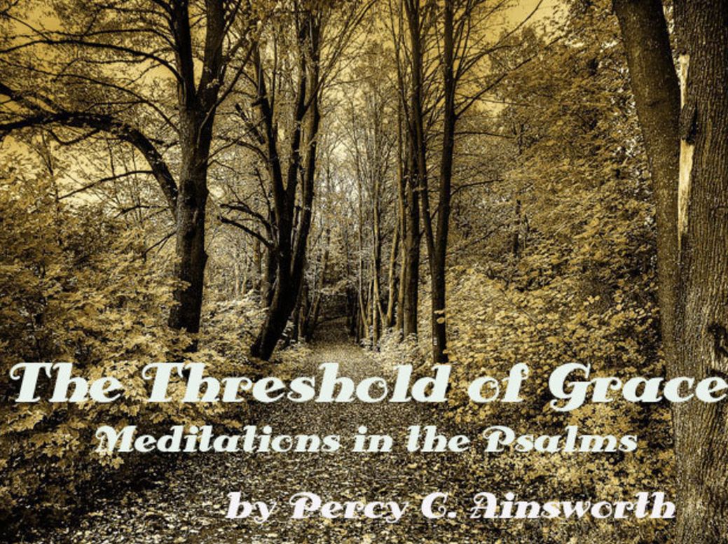 THE THRESHOLD GRACE MEDITATIONS IN THE PSALMS BY PERCY C. AINSWORTH