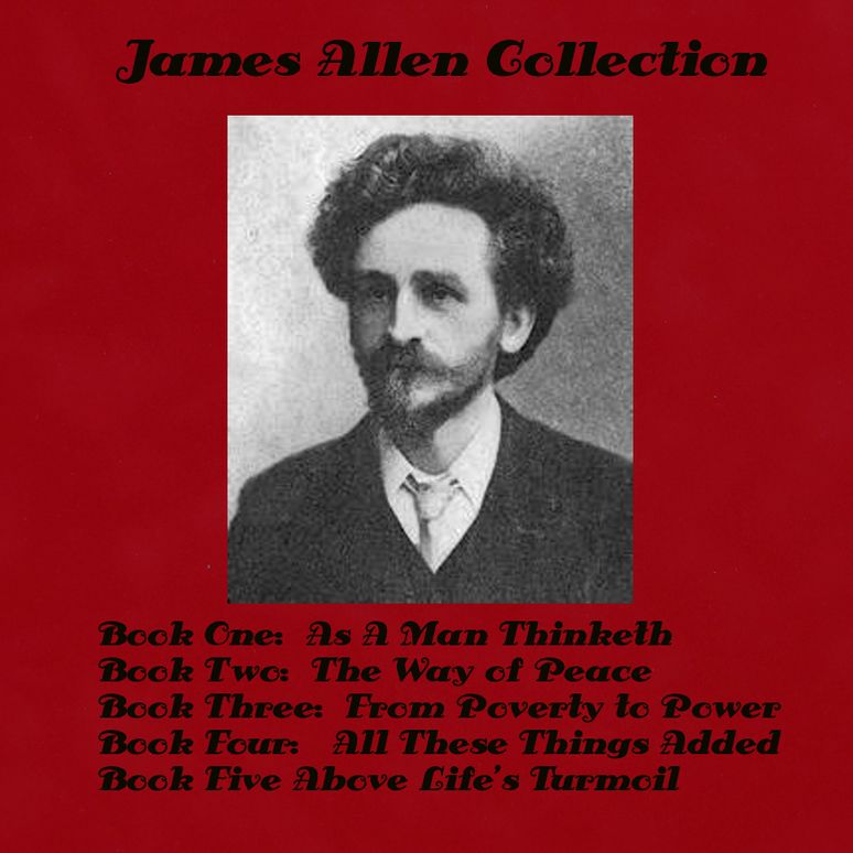 James Allen Collection by James Allen Author of As A Man Thinketh (Illustrated)