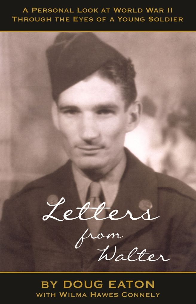 Letters from Walter: A Personal Look at World War II Through the Eyes of a Young Soldier
