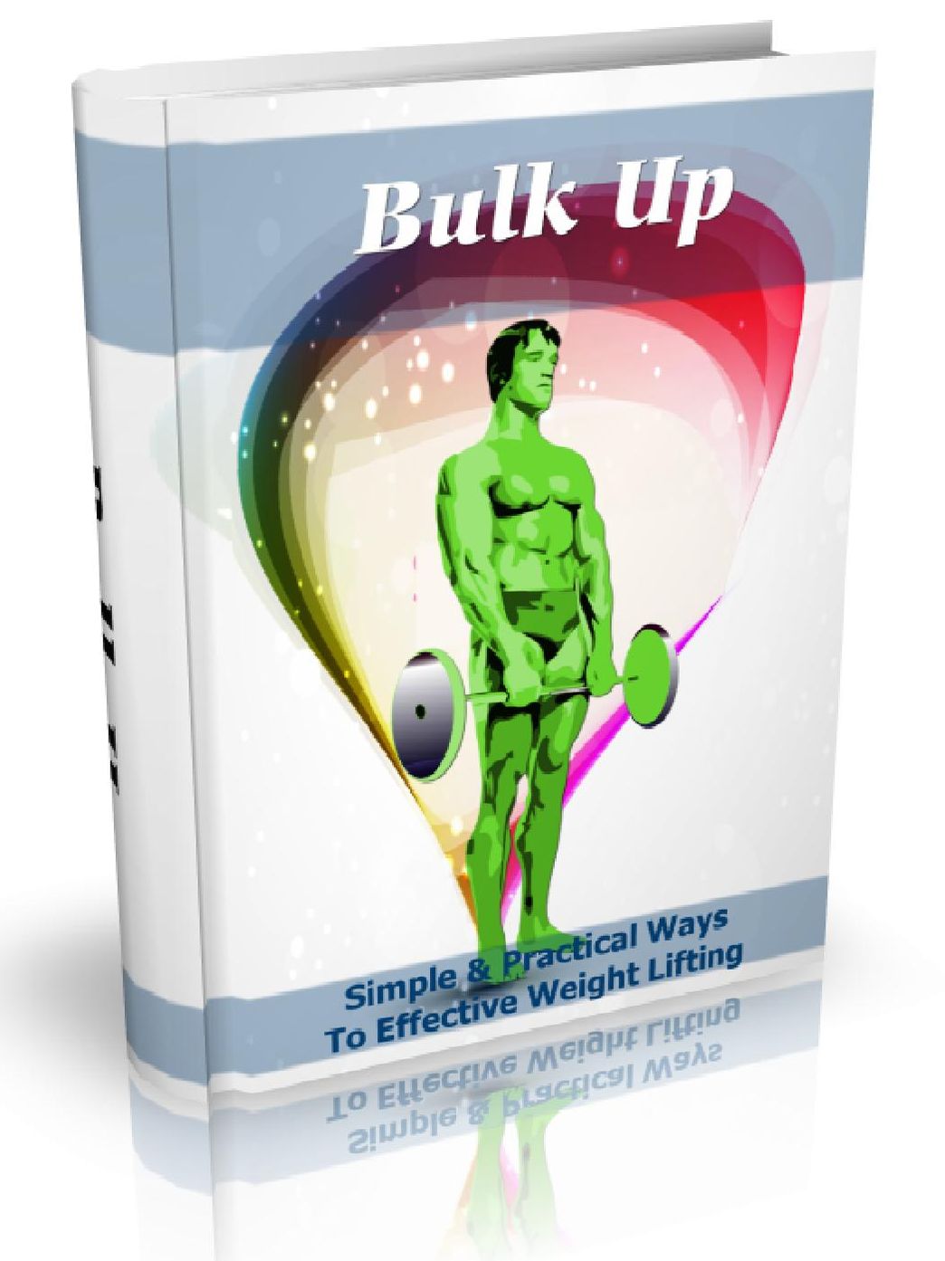 Bulk Up - Simple & Practical Ways To Effective Weight Lifting
